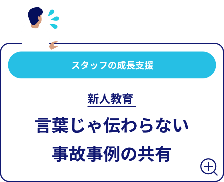 スタッフの成長支援 新人教育 言葉じゃ伝わらない事故事例の共有