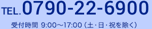 TEL. 0790-22-6900 受付時間 9:00～17:00（土・日・祝を除く）