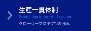 生産一貫体制 グロリープロダクツの強み