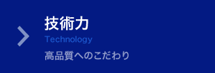 技術力 高品質へのこだわり